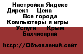 Настройка Яндекс Директ. › Цена ­ 5 000 - Все города Компьютеры и игры » Услуги   . Крым,Бахчисарай